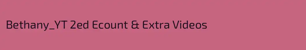 Bethany_YT 2ed Ecount & Extra Videos